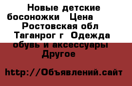 Новые детские босоножки › Цена ­ 500 - Ростовская обл., Таганрог г. Одежда, обувь и аксессуары » Другое   